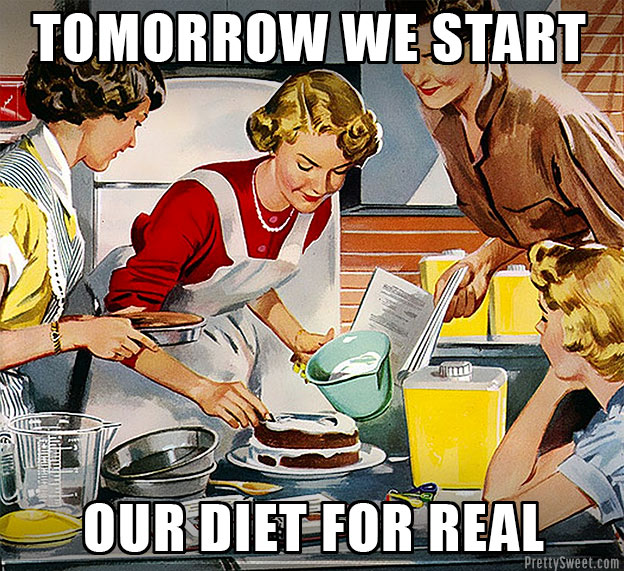 women cake diet starts tomorrow meme